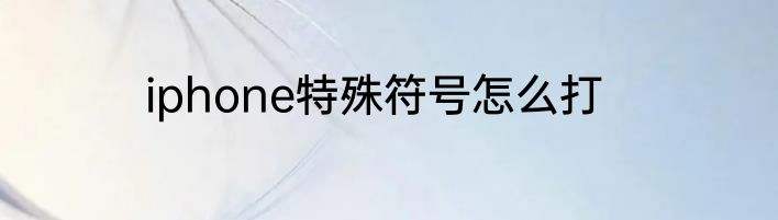 iphone特殊符号怎么打