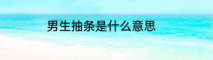 男生抽条是什么意思