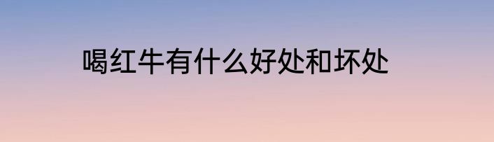 喝红牛有什么好处和坏处
