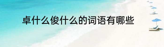 卓什么俊什么的词语有哪些