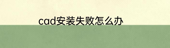 cad安装失败怎么办