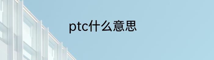 ptc什么意思