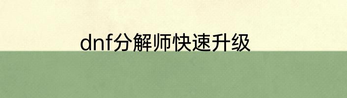 dnf分解师快速升级