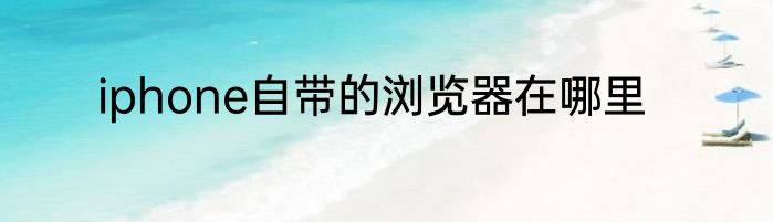 iphone自带的浏览器在哪里