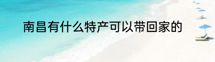 南昌有什么特产可以带回家的