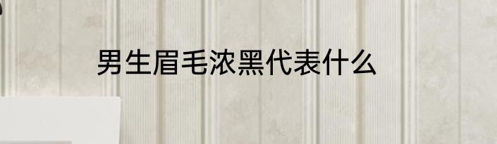 男生眉毛浓黑代表什么