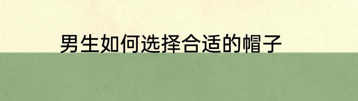 男生如何选择合适的帽子