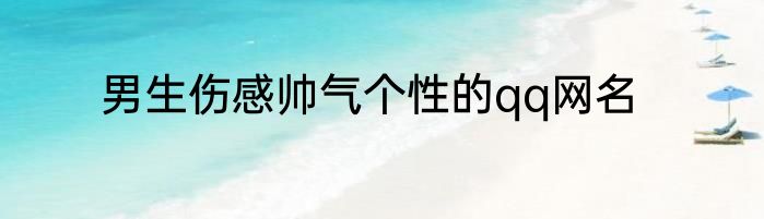 男生伤感帅气个性的qq网名