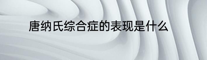 唐纳氏综合症的表现是什么