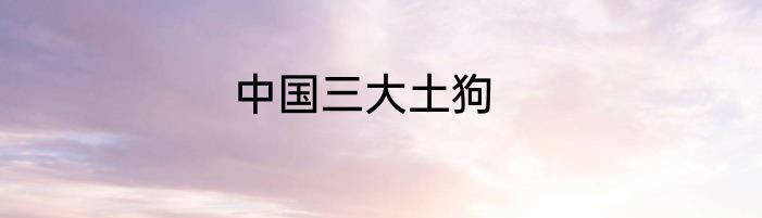 中国三大土狗