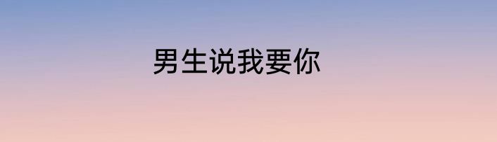 男生说我要你