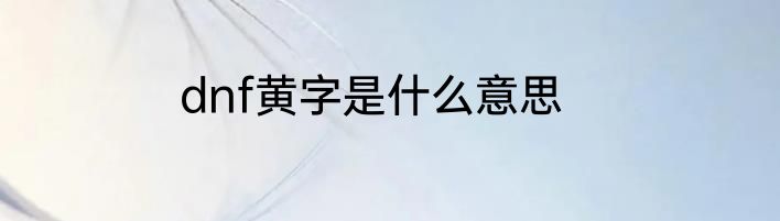 dnf黄字是什么意思