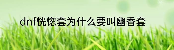 dnf恍惚套为什么要叫幽香套