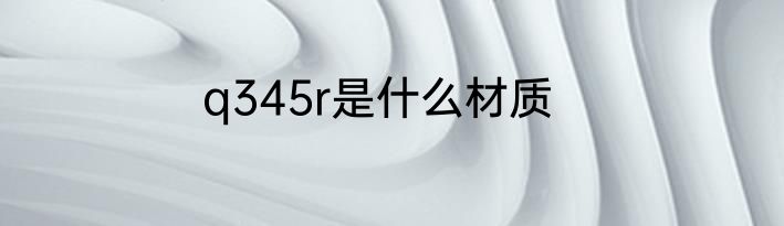 q345r是什么材质