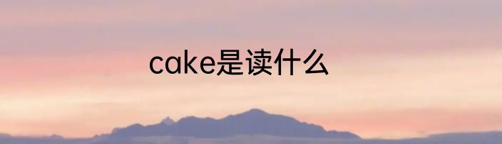 cake是读什么