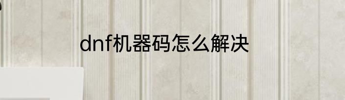 dnf机器码怎么解决