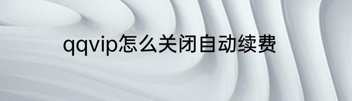 qqvip怎么关闭自动续费