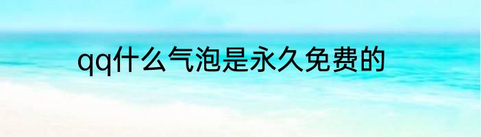 qq什么气泡是永久免费的