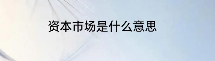 资本市场是什么意思