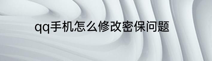 qq手机怎么修改密保问题