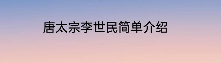 唐太宗李世民简单介绍