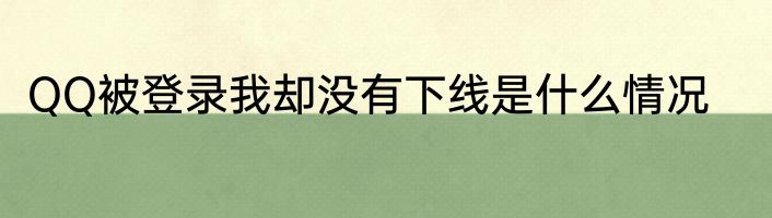 QQ被登录我却没有下线是什么情况