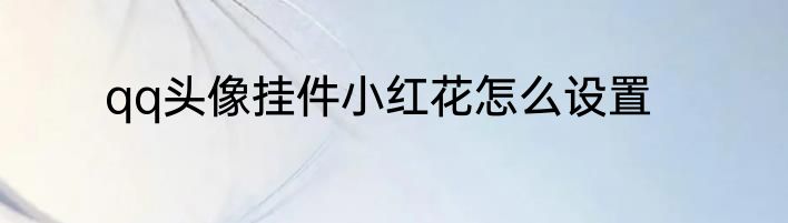 qq头像挂件小红花怎么设置