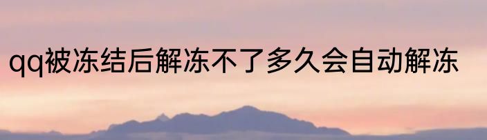 qq被冻结后解冻不了多久会自动解冻
