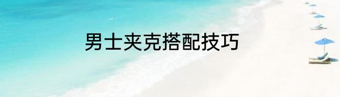 男士夹克搭配技巧