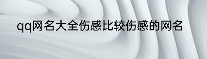 qq网名大全伤感比较伤感的网名