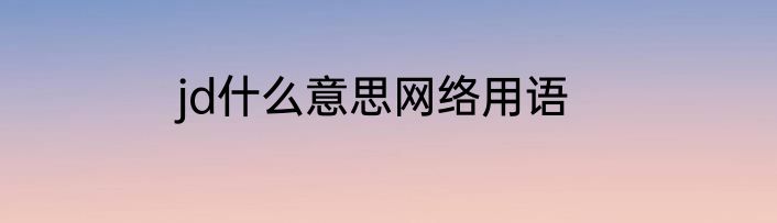 jd什么意思网络用语