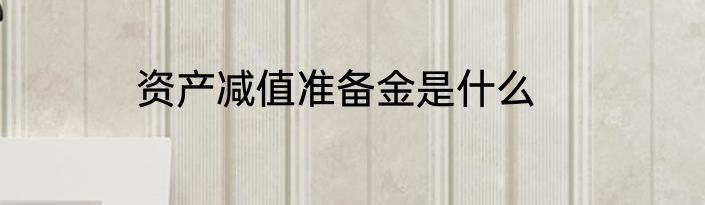 资产减值准备金是什么