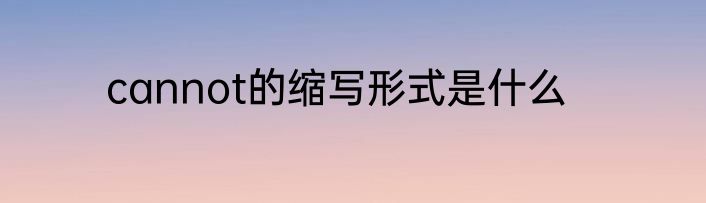 cannot的缩写形式是什么