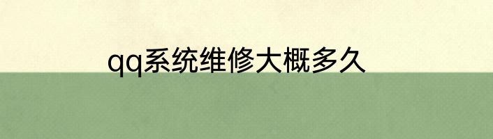 qq系统维修大概多久