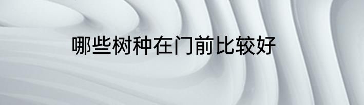 哪些树种在门前比较好