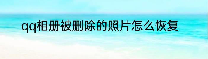 qq相册被删除的照片怎么恢复