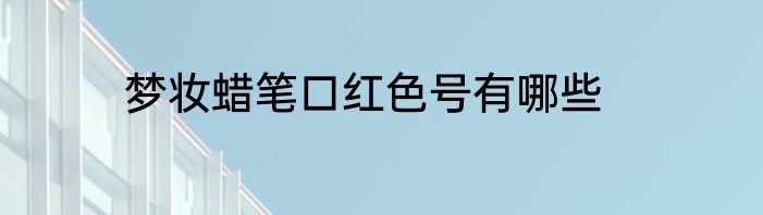 梦妆蜡笔口红色号有哪些