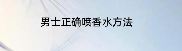 男士正确喷香水方法