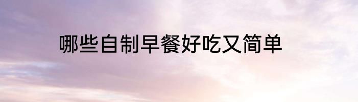 哪些自制早餐好吃又简单