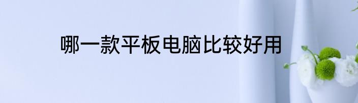 哪一款平板电脑比较好用
