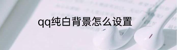 qq纯白背景怎么设置