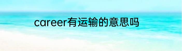 career有运输的意思吗