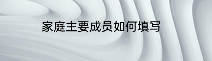 家庭主要成员如何填写