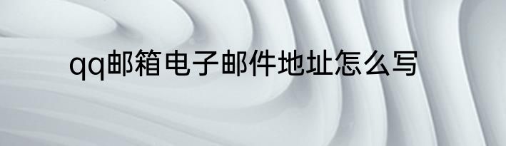 qq邮箱电子邮件地址怎么写