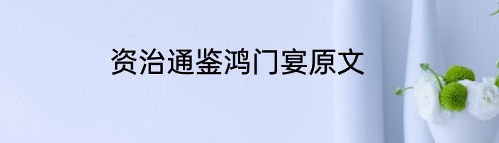 资治通鉴鸿门宴原文