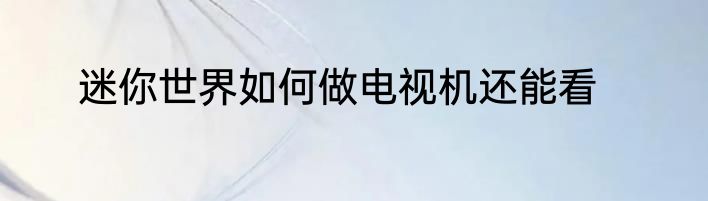 迷你世界如何做电视机还能看