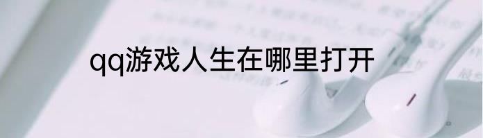 qq游戏人生在哪里打开