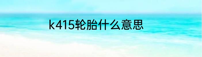 k415轮胎什么意思