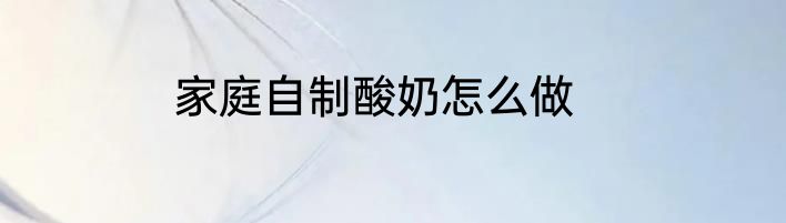 家庭自制酸奶怎么做