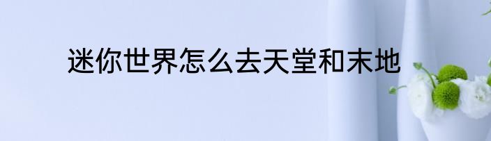 迷你世界怎么去天堂和末地